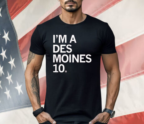 I'M A DES MOINES 10 Shirt