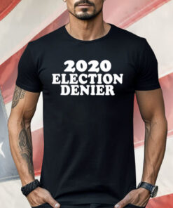 2020 Election Denier Shirt