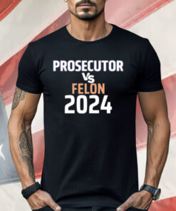 Kamala Harris Prosecutor Vs Felon 2024 Shirt