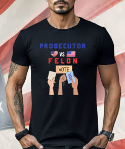 Prosecutor Vs Felon Vote Shirt