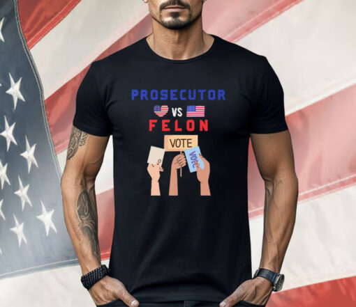 Prosecutor Vs Felon Vote Shirt