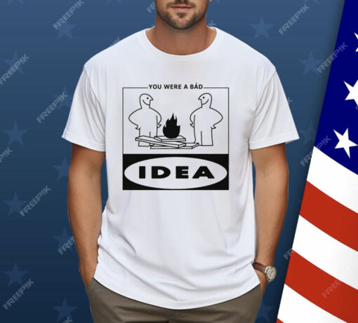 You Were A Bad Idea Shirt