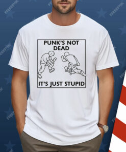 Punk’s Not Dead It’s Just Stupid Shirt