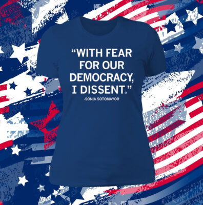 With Fear For Our Democracy I Dissent Sonia Sotomayor Longsleeve