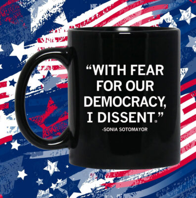 With Fear For Our Democracy I Dissent Sonia Sotomayor Longsleeve