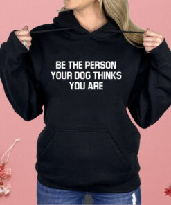 Deon Joseph Be The Person Your Dog Thinks You Are Shirt