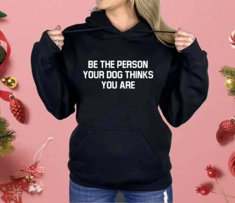 Deon Joseph Be The Person Your Dog Thinks You Are Shirt