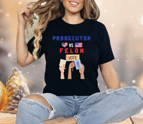 Prosecutor Vs Felon Vote Shirt