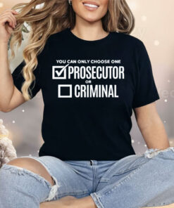 You Can Only Choose One Prosecutor Or Criminal Shirt