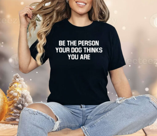 Deon Joseph Be The Person Your Dog Thinks You Are Shirt