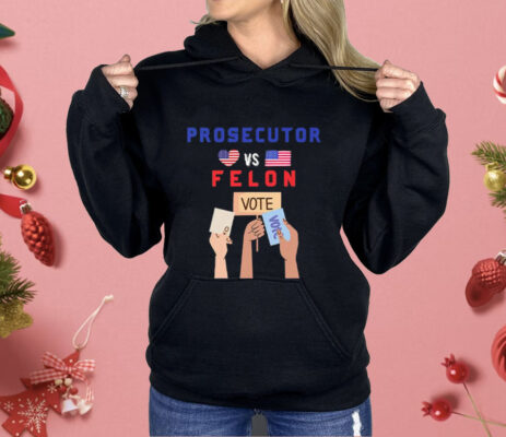 Prosecutor Vs Felon Vote Shirt