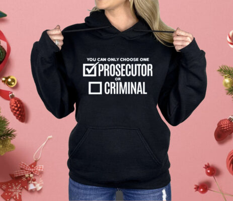 You Can Only Choose One Prosecutor Or Criminal Shirt