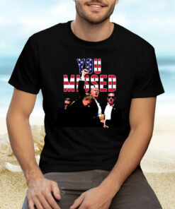 Donald Trump You Missed Tee Shirt