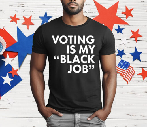 Voting Is My Black Job T-Shirt