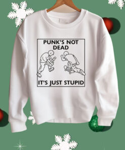 Punk’s Not Dead It’s Just Stupid Shirt