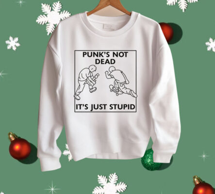 Punk's Not Dead It's Just Stupid Shirt