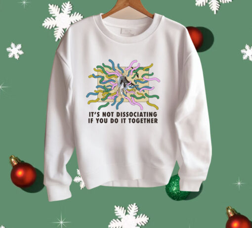 It’s Not Dissociating If You Do It Together Shirt