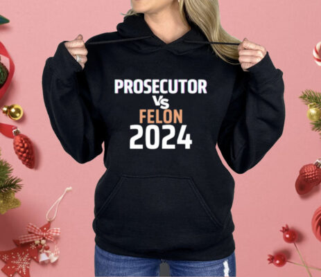 Kamala Harris Prosecutor Vs Felon 2024 Shirt