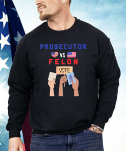 Prosecutor Vs Felon Vote Shirt