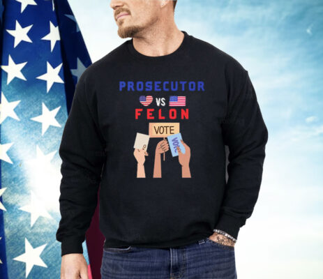 Prosecutor Vs Felon Vote Shirt