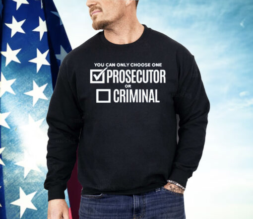 You Can Only Choose One Prosecutor Or Criminal Shirt