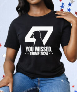 Trump 47 Patriotic You Missed Trump Assassination Tee Shirt