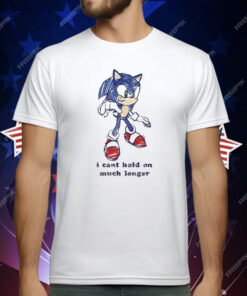 Sonic I Can’t Hold On Much Longer Shirt