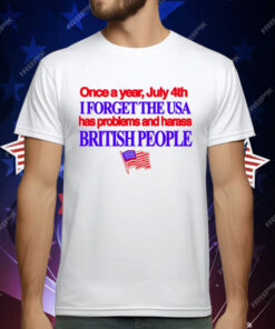 Once A Year July 4Th I Forget The USA Has Problems And Harass British People T-Shirt