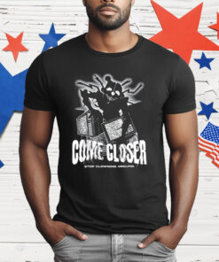 Come Closer Stop Clowning Around T-Shirt