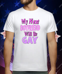 My Next Boyfriend Will Be Gay T-Shirt