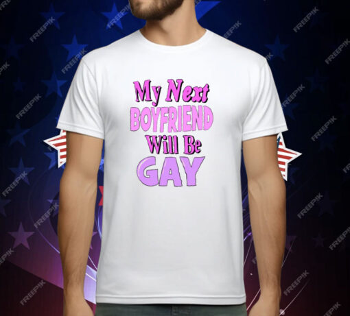 My Next Boyfriend Will Be Gay T-Shirt