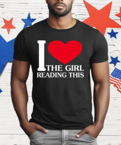 I Love The Girl Reading This T-Shirt