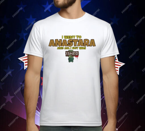 I went to anastara and all I got was Ish T-Shirt