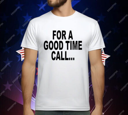 For a good time call T-Shirt