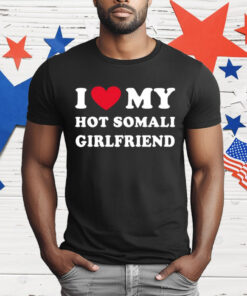 I Love My Hot Somali Girlfriend T-Shirt