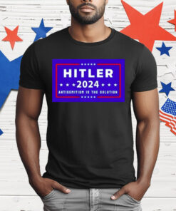 Hitler 2024 Antisemitism Is The Solution T-Shirt