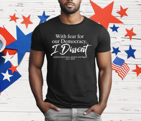 With Fear For Our Democracy I Dissent Justices Sotomayor Jackson And Kagan T-Shirt