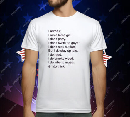 I Admit It I Am A Lame Girl I Don't Party I Don't Twerk On Guys T-Shirt