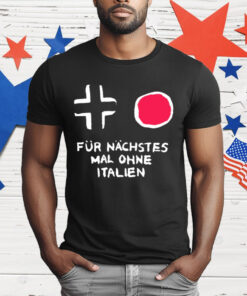 Für Nächstes Mal Ohne Italien T-Shirt