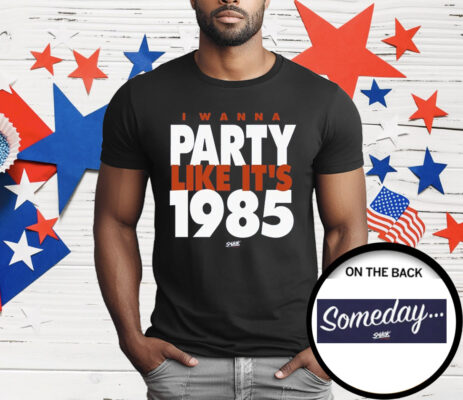 I Wanna Party Like It's 1985 T-Shirt