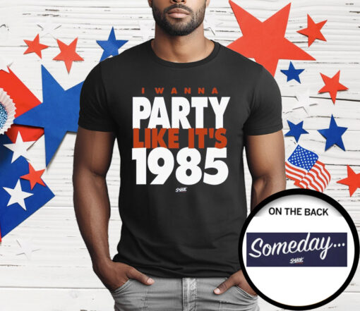 I Wanna Party Like It’s 1985 T-Shirt