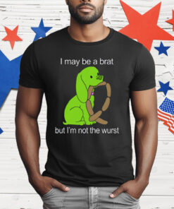 I May Be A Brat But I’m Not The Wurst T-Shirt