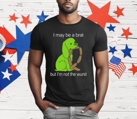 I May Be A Brat But I'm Not The Wurst T-Shirt