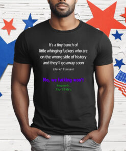 It’s A Tiny Bunch Of Little Whinging Fuckers Who Are On The Wrong Side Of History T-Shirt