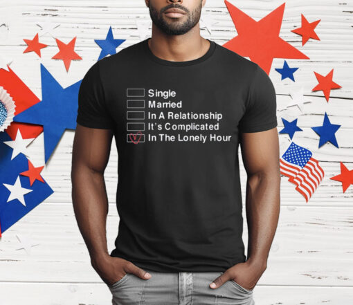 Single Married In A Relationship It’s Complicated In The Lonely Hour T-Shirt