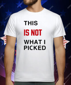 This Is Not What I Picked T-Shirt