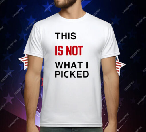 This Is Not What I Picked T-Shirt