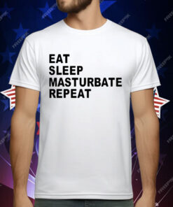 Eat Sleep Masturbate Repeat T-Shirt