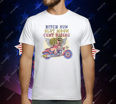 Dean Rodriguez Bitch Sun Slut Moon Cunt Rising T-Shirt