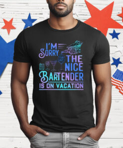 I’m Sorry The Nice Bartender Is On Vacation T-Shirt